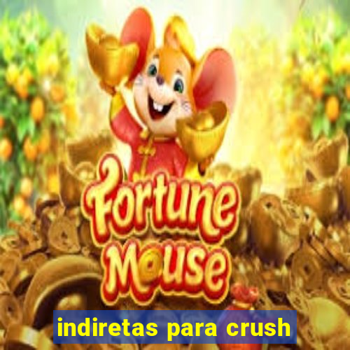 indiretas para crush